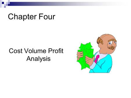 Chapter Four Cost Volume Profit Analysis. Cost Behavior A cost is classified as either fixed or variable, according to whether the total amount of the.