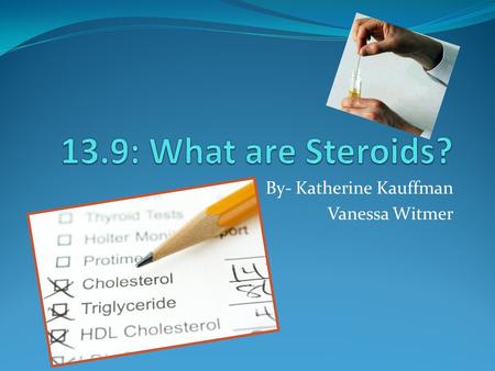 By- Katherine Kauffman Vanessa Witmer. Brief Steroid Information Steroids are the third major class of lipids. Their structure is basically four rings.