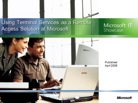 Using Terminal Services as a Remote Access Solution at Microsoft Published: April 2008.