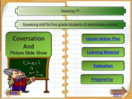 Speaking skill for five grade students of elementary school Lesson Action Plan Evaluation Prepared by Prepared byCoversation And Picture Slide Show Learning.