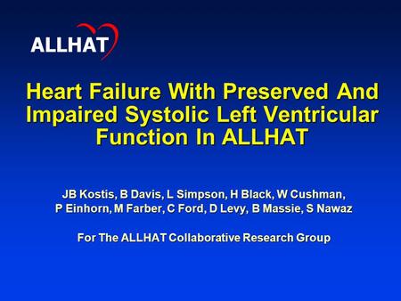 Heart Failure With Preserved And Impaired Systolic Left Ventricular Function In ALLHAT JB Kostis, B Davis, L Simpson, H Black, W Cushman, P Einhorn, M.