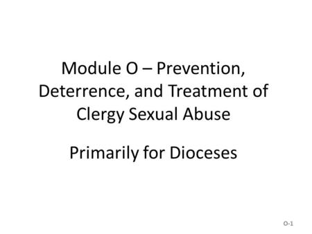 Module O – Prevention, Deterrence, and Treatment of Clergy Sexual Abuse Primarily for Dioceses O-1.