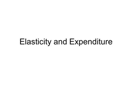 Elasticity and Expenditure. Definitions Elasticity = responsiveness of quantity demanded to price. Coefficient of elasticity = Percent change in quantity.