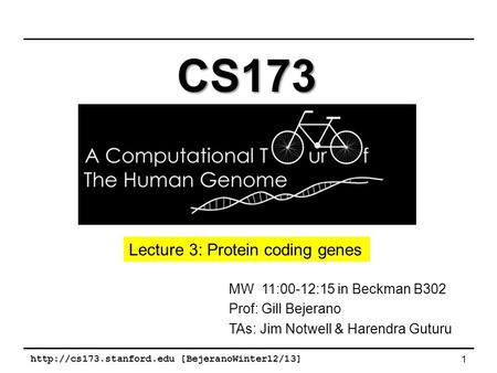 [BejeranoWinter12/13] 1 MW 11:00-12:15 in Beckman B302 Prof: Gill Bejerano TAs: Jim Notwell & Harendra Guturu CS173 Lecture 3: