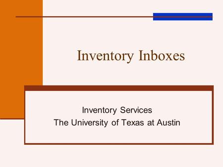 Inventory Inboxes Inventory Services The University of Texas at Austin.