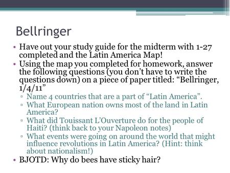 Bellringer Have out your study guide for the midterm with 1-27 completed and the Latin America Map! Using the map you completed for homework, answer the.