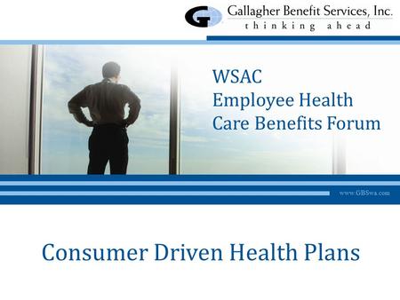 Www.GBSwa.com Consumer Driven Health Plans WSAC Employee Health Care Benefits Forum.