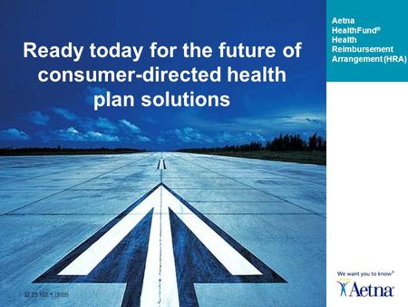Ready today for the future of consumer-directed health plan solutions Aetna HealthFund ® Health Reimbursement Arrangement (HRA) 32.25.102.1 (3/09)