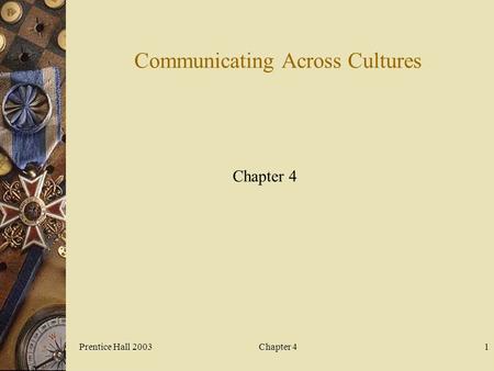 Prentice Hall 2003Chapter 41 Communicating Across Cultures Chapter 4.