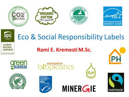 Eco & Social Responsibility Labels Rami E. Kremesti M.Sc.