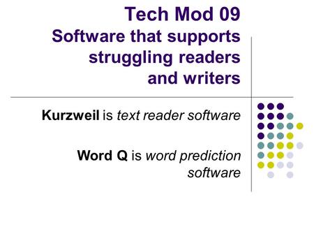 Tech Mod 09 Software that supports struggling readers and writers Kurzweil is text reader software Word Q is word prediction software.