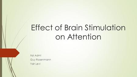 Effect of Brain Stimulation on Attention Itai Admi Guy Rosenmann Yair Levi.