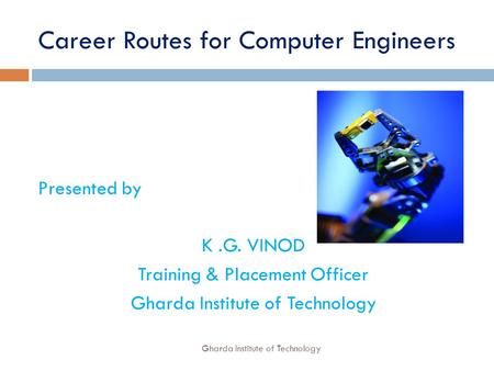 Career Routes for Computer Engineers Presented by K.G. VINOD Training & Placement Officer Gharda Institute of Technology.
