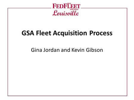 GSA Fleet Acquisition Process Gina Jordan and Kevin Gibson.