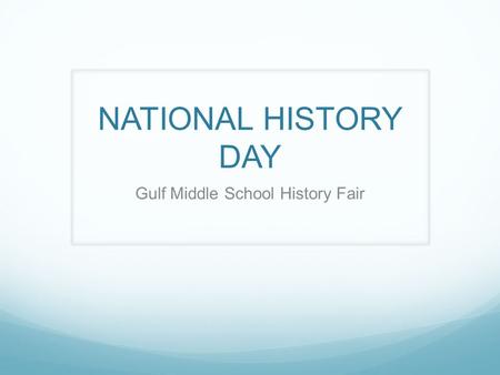 NATIONAL HISTORY DAY Gulf Middle School History Fair.