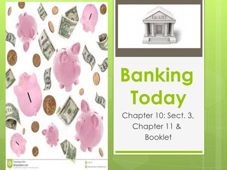 Banking Today Chapter 10: Sect. 3, Chapter 11 & Booklet.