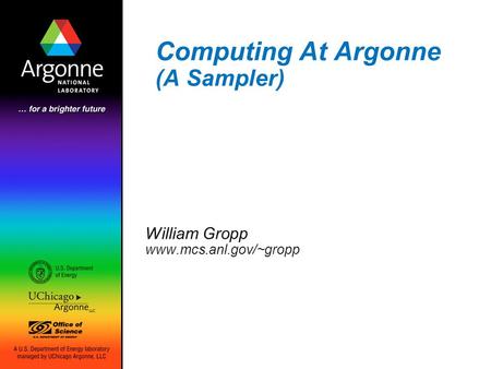 Computing At Argonne (A Sampler) William Gropp www.mcs.anl.gov/~gropp.