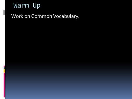 Warm Up Work on Common Vocabulary..