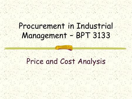 Procurement in Industrial Management – BPT 3133 Price and Cost Analysis.