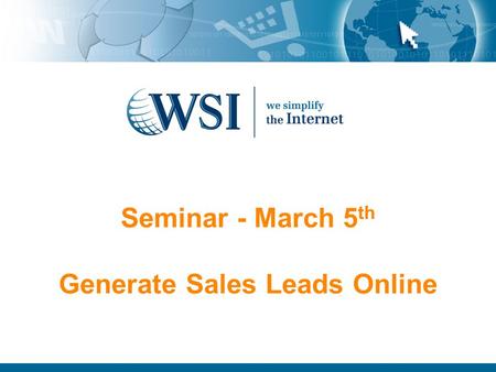 Seminar - March 5 th Generate Sales Leads Online.
