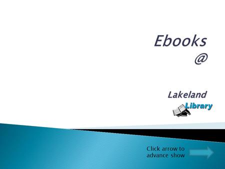 Lakeland Click arrow to advance show.  You may access the electronic books a variety of ways: ◦ Through the Lakeland Catalog ◦ Through the OhioLINK Central.
