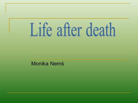 Monika Nemś. What does happen after death? The innumerable recorded and researched cases of past life experiences clearly point to life after death. In.