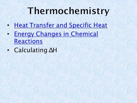 Heat Transfer and Specific Heat Heat Transfer and Specific Heat Energy Changes in Chemical Reactions Energy Changes in Chemical Reactions Calculating ∆H.