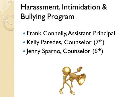 Harassment, Intimidation & Bullying Program Frank Connelly, Assistant Principal Kelly Paredes, Counselor (7 th ) Jenny Sparno, Counselor (6 th )