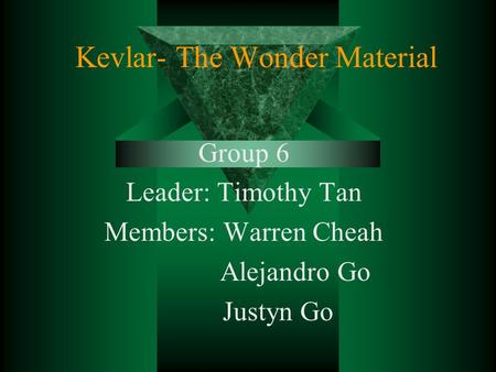 Kevlar- The Wonder Material Group 6 Leader: Timothy Tan Members: Warren Cheah Alejandro Go Justyn Go.