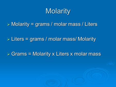Molarity  Molarity = grams / molar mass / Liters  Liters = grams / molar mass/ Molarity  Grams = Molarity x Liters x molar mass.