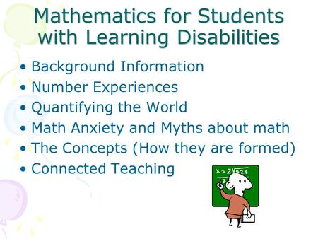 Mathematics for Students with Learning Disabilities Background Information Number Experiences Quantifying the World Math Anxiety and Myths about math The.