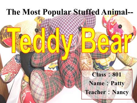 The Most Popular Stuffed Animal-- Class ： 801 Name ： Patty Teacher ： Nancy.
