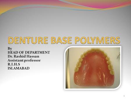 DENTURE BASE POLYMERS By HEAD OF DEPARTMENT Dr. Rashid Hassan