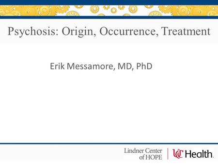 Erik Messamore, MD, PhD Psychosis: Origin, Occurrence, Treatment.