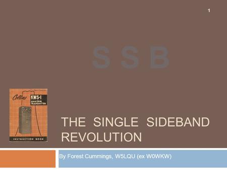 THE SINGLE SIDEBAND REVOLUTION By Forest Cummings, W5LQU (ex W0WKW) 1 S S B.
