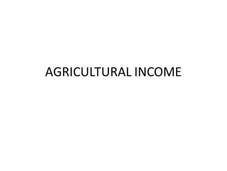 AGRICULTURAL INCOME. Agriculture income is exempt under the Indian Income Tax Act. This means that income earned from agricultural operations is not taxed.