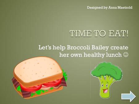 Let’s help Broccoli Bailey create her own healthy lunch Designed by Anna Maetzold.