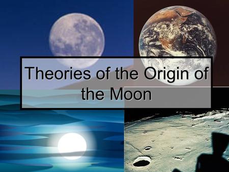 Theories of the Origin of the Moon. Theory One early theory was that the moon is a sister world that formed in orbit around Earth as the Earth formed.