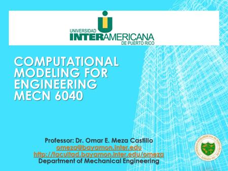 COMPUTATIONAL MODELING FOR ENGINEERING MECN 6040 Professor: Dr. Omar E. Meza Castillo  Department.