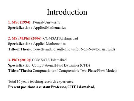 Introduction 1. MSc (1994): Punjab University Specialization: Applied Mathematics 2. MS /M.Phil (2006): COMSATS, Islamabad Specialization: Applied Mathematics.