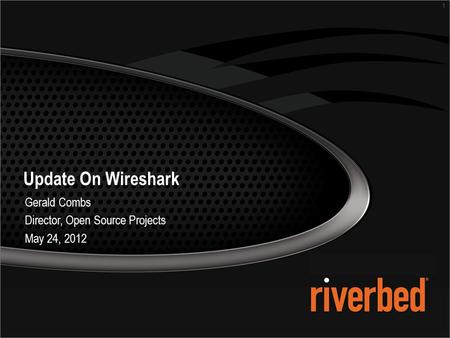 1 Update On Wireshark Gerald Combs Director, Open Source Projects May 24, 2012.