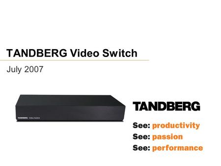 TANDBERG Video Switch July 2007. Agenda  Requirements  TANDBERG Video Switch Overview  Part numbers, pricing, ordering, availability  Competitive.