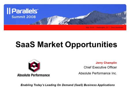 May 19-20 l Washington, DC l Omni Shoreham SaaS Market Opportunities Jerry Champlin Chief Executive Officer Absolute Performance Inc. Enabling Today’s.