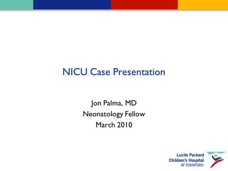 NICU Case Presentation Jon Palma, MD Neonatology Fellow March 2010.