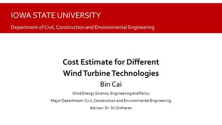 IOWA STATE UNIVERSITY Department of Civil, Construction and Environmental Engineering Cost Estimate for Different Wind Turbine Technologies Bin Cai Wind.