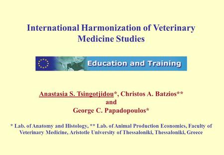 International Harmonization of Veterinary Medicine Studies Anastasia S. Tsingotjidou*, Christos A. Batzios** and George C. Papadopoulos* * Lab. of Anatomy.