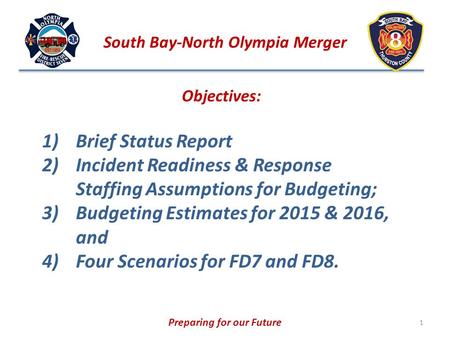 South Bay-North Olympia Merger Preparing for our Future Objectives: 1)Brief Status Report 2)Incident Readiness & Response Staffing Assumptions for Budgeting;