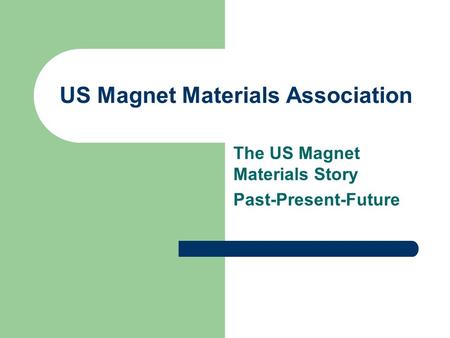 US Magnet Materials Association The US Magnet Materials Story Past-Present-Future.