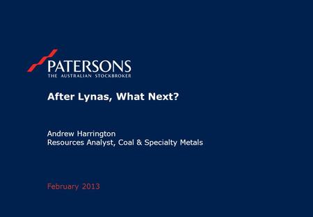 Andrew Harrington Resources Analyst, Coal & Specialty Metals February 2013 After Lynas, What Next?