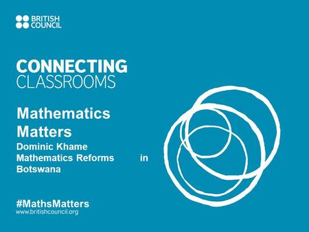Mathematics Matters Dominic Khame Mathematics Reforms in Botswana #MathsMatters.